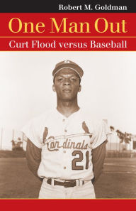 Title: One Man Out: Curt Flood versus Baseball, Author: Robert M. Goldman