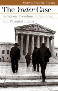 Title: The Yoder Case: Religious Freedom, Education, and Parental Rights, Author: Shawn Francis Peters