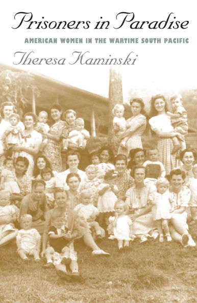 Prisoners in Paradise: American Women in the Wartime South Pacific