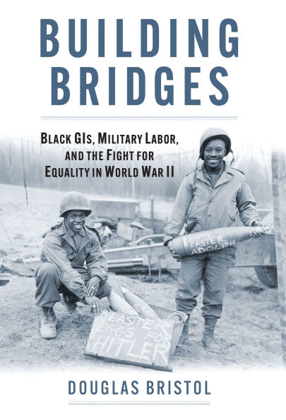 Building Bridges: Black GIs, Military Labor, and the Fight for Equality in World War II