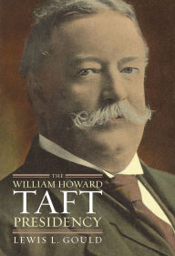 Title: The William Howard Taft Presidency, Author: Lewis L. Gould