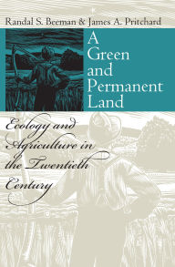Title: A Green and Permanent Land: Ecology and Agriculture in the Twentieth Century, Author: Randal S. Beeman
