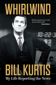 Title: Whirlwind: My Life Reporting the News, Author: Bill Kurtis