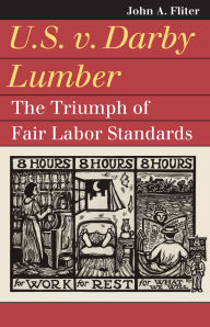 Title: U.S. v. Darby Lumber: The Triumph of Fair Labor Standards, Author: John A. Fliter