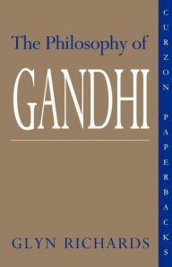 Title: The Philosophy of Gandhi: A Study of his Basic Ideas / Edition 1, Author: Glyn Richards