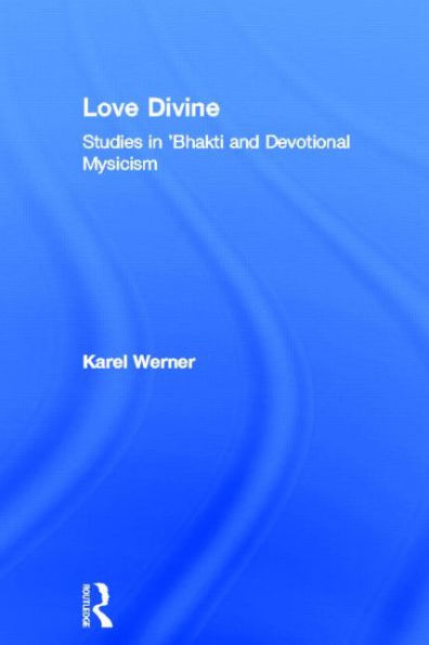 Love Divine: Studies in 'Bhakti and Devotional Mysticism / Edition 1