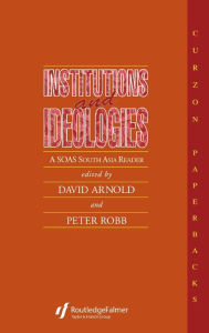 Title: Institutions and Ideologies: A SOAS South Asia Reader, Author: David Arnold