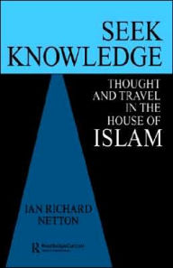 Title: Seek Knowledge: Thought and Travel in the House of Islam / Edition 1, Author: Ian Richard Netton