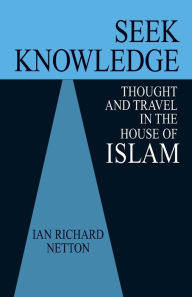 Title: Seek Knowledge: Thought and Travel in the House of Islam, Author: Ian Richard Netton