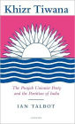 Khizr Tiwana, the Punjab Unionist Party and the Partition of India / Edition 1