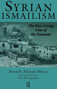 Title: Syrian Ismailism: The Ever Living Line of the Imamate, A.D. 1100--1260 / Edition 1, Author: Nasseh Ahmad Mirza
