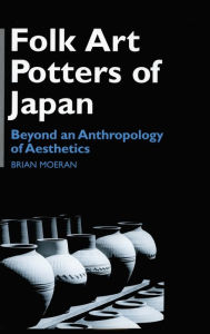 Title: Folk Art Potters of Japan: Beyond an Anthropology of Aesthetics, Author: Brian Moeran