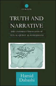 Title: Truth and Narrative: The Untimely Thoughts of 'Ayn al-Qudat, Author: Hamid Dabashi
