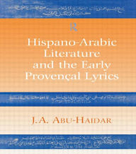 Title: Hispano-Arabic Literature and the Early Provencal Lyrics / Edition 1, Author: J. A. Abu-Haidar