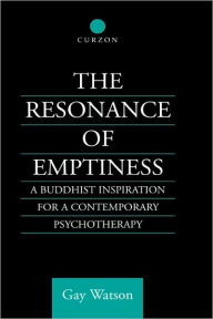 Title: The Resonance of Emptiness: A Buddhist Inspiration for Contemporary Psychotherapy / Edition 1, Author: Gay Watson