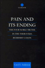 Title: Pain and Its Ending: The Four Noble Truths in the Theravada Buddhist Canon / Edition 1, Author: Carol Anderson