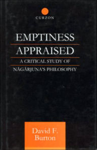 Title: Emptiness Appraised: A Critical Study of Nagarjuna's Philosophy / Edition 1, Author: David F. Burton