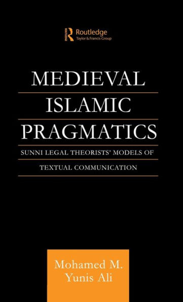 Medieval Islamic Pragmatics: Sunni Legal Theorists' Models of Textual Communication / Edition 1
