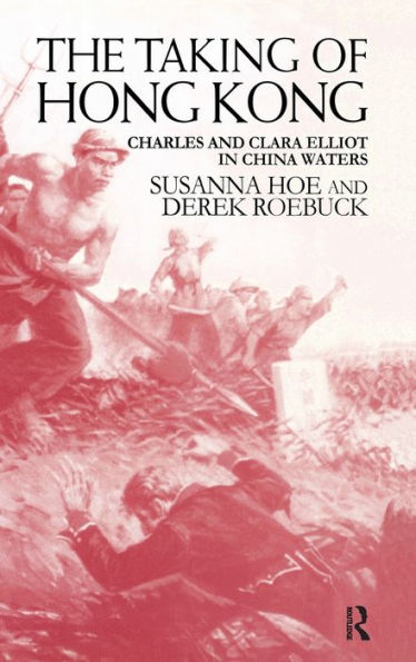 The Taking of Hong Kong: Charles and Clara Elliot in China Waters / Edition 1