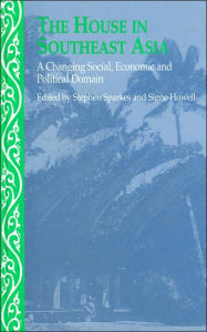 Title: The House in Southeast Asia: A Changing Social, Economic and Political Domain / Edition 1, Author: Signe Howell