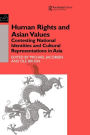 Human Rights and Asian Values: Contesting National Identities and Cultural Representations in Asia