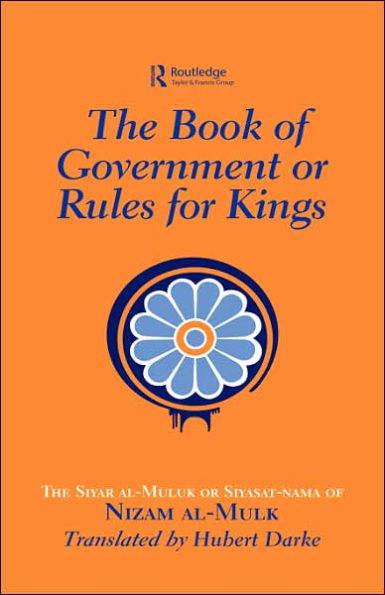 The Book of Government or Rules for Kings: The Siyar al Muluk or Siyasat-nama of Nizam al-Mulk / Edition 1