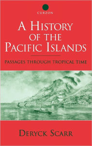 Title: A History of the Pacific Islands: Passages through Tropical Time / Edition 1, Author: Deryck Scarr