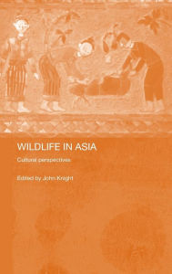 Title: Wildlife in Asia: Cultural Perspectives / Edition 1, Author: John Knight