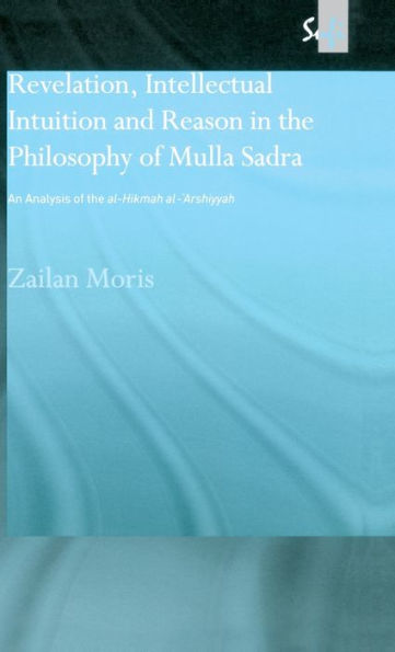 Revelation, Intellectual Intuition and Reason in the Philosophy of Mulla Sadra: An Analysis of the al-hikmah al-'arshiyyah