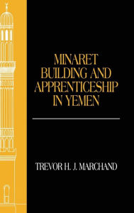 Title: Minaret Building and Apprenticeship in Yemen, Author: Trevor Marchand