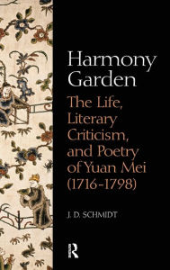 Title: Harmony Garden: The Life, Literary Criticism, and Poetry of Yuan Mei (1716-1798) / Edition 1, Author: J. D. Schmidt