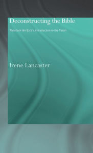 Title: Deconstructing the Bible: Abraham ibn Ezra's Introduction to the Torah / Edition 1, Author: Irene Lancaster