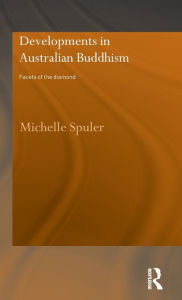 Title: Developments in Australian Buddhism: Facets of the Diamond / Edition 1, Author: Michelle Spuler