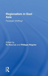 Title: Regionalism in East Asia / Edition 1, Author: Fu-kuo Liu