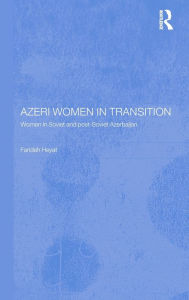 Title: Azeri Women in Transition: Women in Soviet and Post-Soviet Azerbaijan / Edition 1, Author: Dr Farideh Heyat Nfa