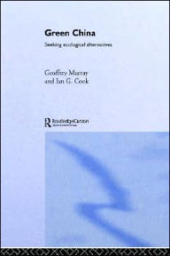 Title: Green China: Seeking Ecological Alternatives / Edition 1, Author: Ian G. Cook