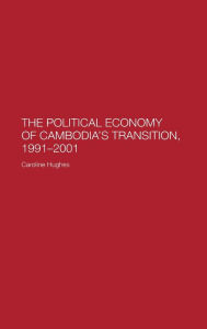 Title: The Political Economy of the Cambodian Transition / Edition 1, Author: Caroline Hughes