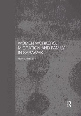Women Workers, Migration and Family in Sarawak / Edition 1
