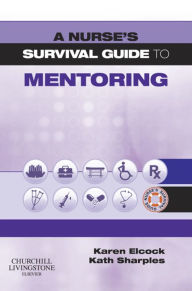 Title: A Nurse's Survival Guide to Mentoring, Author: Karen Elcock BSc MSc PGDip CertEdFE  RN RNT FHEA