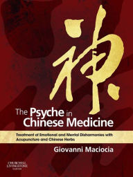 Title: The Psyche in Chinese Medicine: Treatment of Emotional and Mental Disharmonies with Acupuncture and Chinese Herbs, Author: Giovanni Maciocia CAc(Nanjing)