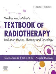 Title: Walter and Miller's Textbook of Radiotherapy: Radiation Physics, Therapy and Oncology / Edition 8, Author: Paul R Symonds TD MD FRCP FRCR