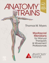 Title: Anatomy Trains: Myofascial Meridians for Manual Therapists and Movement Professionals / Edition 4, Author: Thomas W. Myers