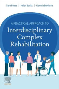 Title: A Practical Approach to Interdisciplinary Complex Rehabilitation, Author: Cara Pelser