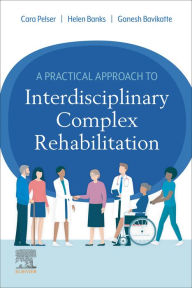 Title: A Practical Approach to Interdisciplinary Complex Rehabilitation E-Book: A Practical Approach to Interdisciplinary Complex Rehabilitation E-Book, Author: Cara Pelser