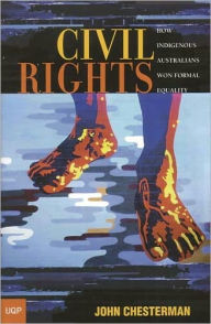 Title: Civil Rights: How Indigenous Australians Won Formal Equality, Author: John Chesterman