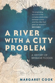 Title: A River with a City Problem: A History of Brisbane Floods, Author: Margaret Cook