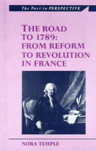 Title: The Road to 1789: From Reform to Revolution in France, Author: Nora C. Temple
