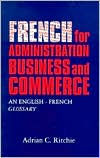 Title: French For Administration, Business and Commerce: An English-French Glossary, Author: Adrian Ritchie