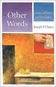 Title: Other Words: Essays on Poetry and Translation, Author: Joseph P. Clancy