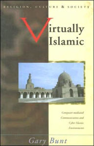 Title: Virtually Islamic: Computer-mediated Communication & Cyber Islamic Environments, Author: Gary Bunt